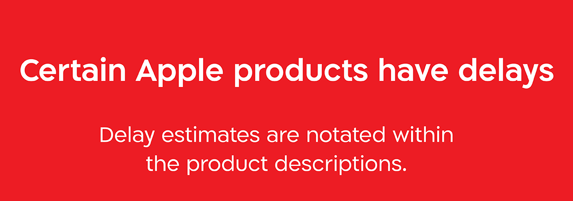 Certain Apple products have delays. Delay estimates are notated within the product descriptions.
